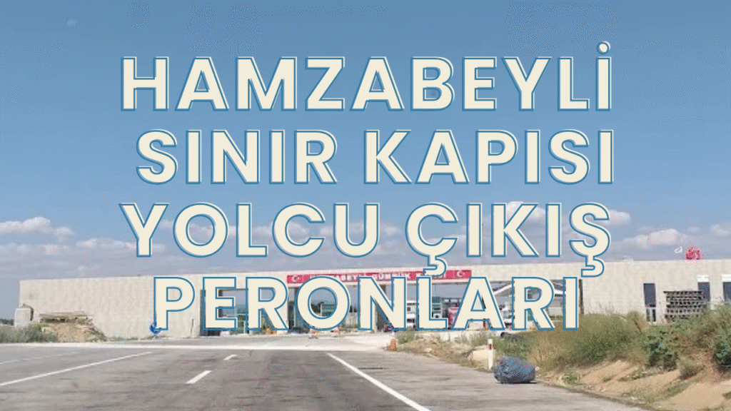 Hamzabeyli Sınır Kapısı Yolcu Çıkış Peronları