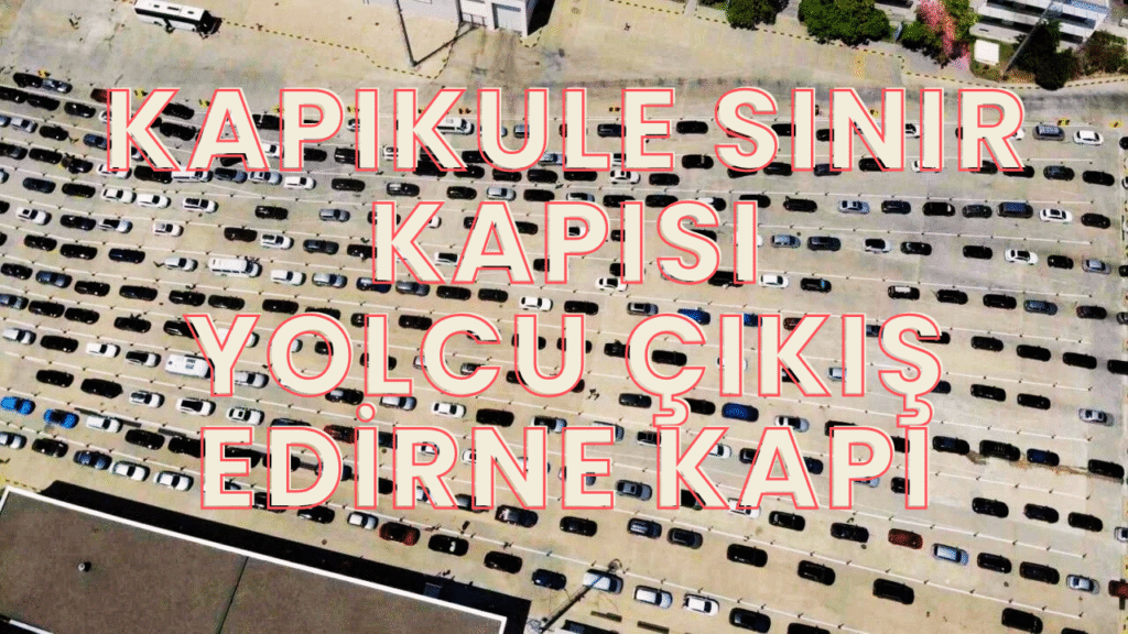 Kapıkule Sınır Kapısı Yolcu Çıkış Edirne Kapı